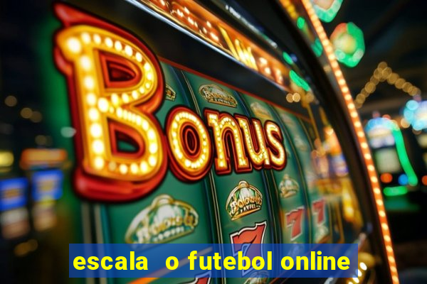 escala  o futebol online